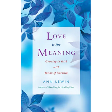 Love Is the Meaning: Growing in Faith with Julian of Norwich - Paperback