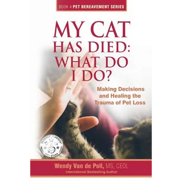 My Cat Has Died: What Do I Do?: Making Decisions and Healing the Trauma of Pet Loss - Paperback