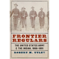 Frontier Regulars: The United States Army and the Indian, 1866-1891