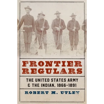 Frontier Regulars: The United States Army and the Indian, 1866-1891 - Paperback