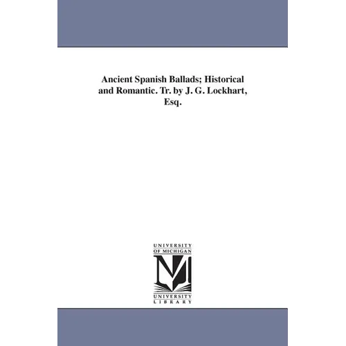 Ancient Spanish Ballads; Historical and Romantic. Tr. by J. G. Lockhart, Esq.