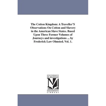 The Cotton Kingdom: A Traveller'S Observations On Cotton and Slavery in the American Slave States. Based Upon Three Former Volumes of Journeys and inv - Paperback