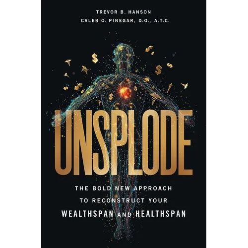 Unsplode: The Bold New Approach to Reconstruct Your Wealthspan and Healthspan