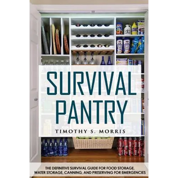 Survival Pantry: The Definitive Survival Guide for Food Storage, Water Storage, Canning, and Preserving for Emergencies - Paperback