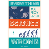 Everything You Know about Science Is Wrong - Hardcover
