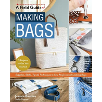 Making Bags, a Field Guide: Supplies, Skills, Tips & Techniques to Sew Professional-Looking Bags; 5 Projects to Get You Started - Paperback