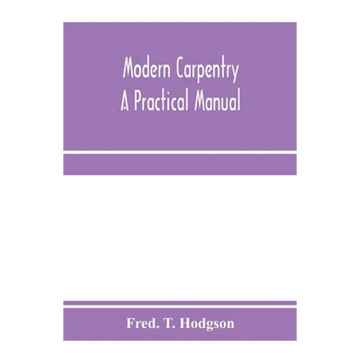Modern carpentry; a practical manual - Paperback