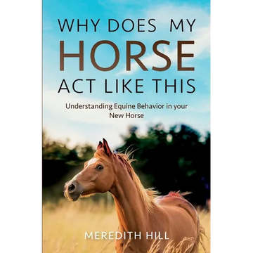 Why Does My Horse Act Like This?: Understanding Equine Behavior in your New Horse - Paperback