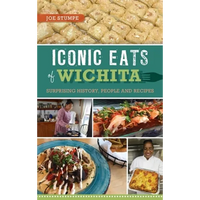 Iconic Eats of Wichita: Surprising History, People and Recipes - Hardcover