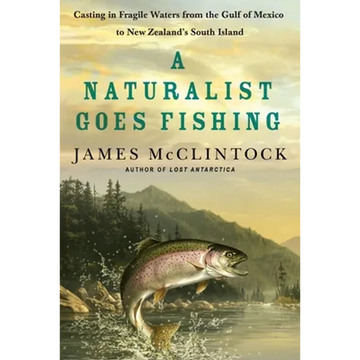 A Naturalist Goes Fishing: Casting in Fragile Waters from the Gulf of Mexico to New Zealand's South Island - Paperback