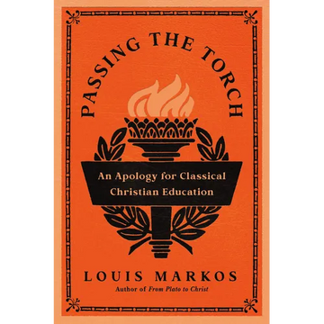 Passing the Torch: An Apology for Classical Christian Education - Paperback