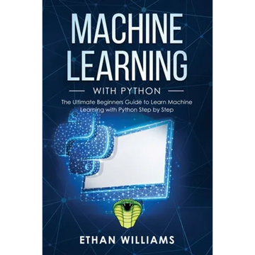 Machine Learning with Python: The Ultimate Beginners Guide to Learn Machine Learning with Python Step by Step - Paperback