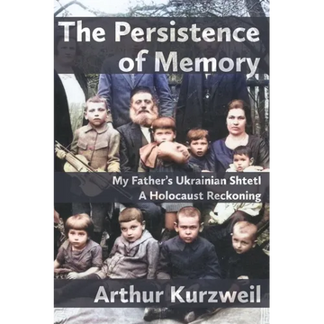 The Persistence of Memory: My Father's Ukrainian Shtetl - A Holocaust Reckoning - Paperback