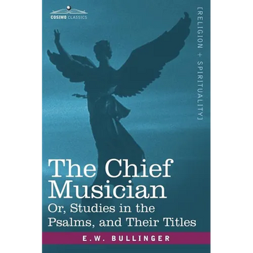 The Chief Musician Or, Studies in the Psalms, and Their Titles - Paperback