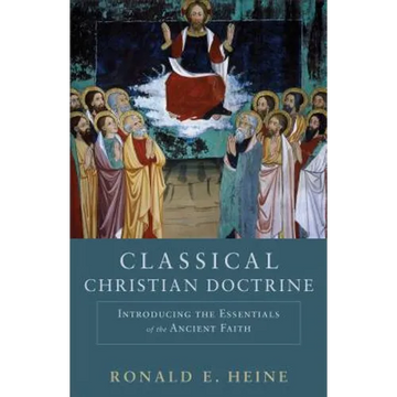 Classical Christian Doctrine: Introducing the Essentials of the Ancient Faith - Paperback