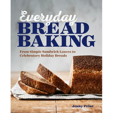 Everyday Bread Baking: From Simple Sandwich Loaves to Celebratory Holiday Breads - Paperback