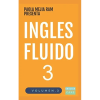 Inglés Fluido 3: EL MAS EXITOSO CURSO DE INGLES Lecciones BÁSICAS, intermedias y avanzadas GRAMATICA, vocabulario y frases fáciles; para avanzar. - Paperback