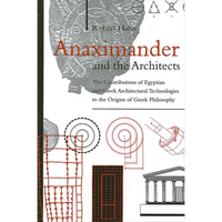Anaximander and the Architects: The Contributions of Egyptian and Greek Architectural Technologies to the Origins of Greek Philosophy - Paperback