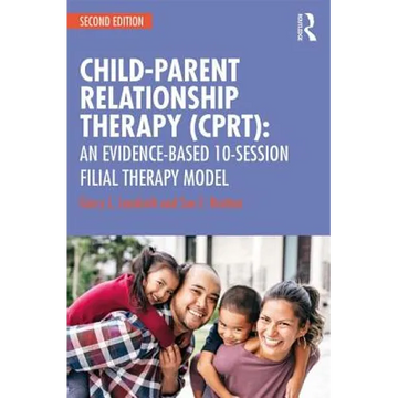 Child-Parent Relationship Therapy (Cprt): An Evidence-Based 10-Session Filial Therapy Model - Paperback