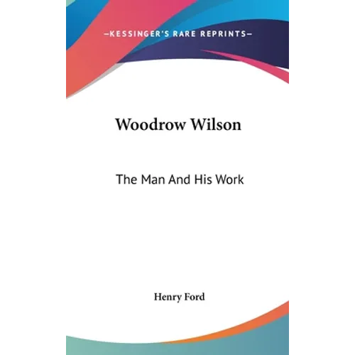 Woodrow Wilson: The Man And His Work