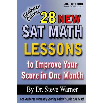 28 New SAT Math Lessons to Improve Your Score in One Month - Beginner Course: For Students Currently Scoring Below 500 in SAT Math - Paperback