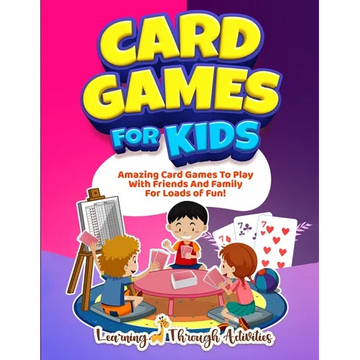 Card Games For Kids: Amazing Card Games To Play With Family And Friends For Loads Of Fun! - Paperback