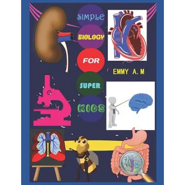 Simple Biology for Super Kids: Basic Human Biology for Advanced Kids - Paperback