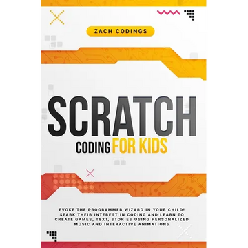 Scratch Coding for Kids: Evoke the Programmer Wizard in Your Child! Spark Their Interest in Coding and Learn to Create Games, Text, Stories Usi - Paperback