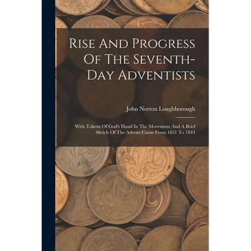 Rise And Progress Of The Seventh-day Adventists: With Tokens Of God's Hand In The Movement And A Brief Sketch Of The Advent Cause From 1831 To 1844 - Paperback