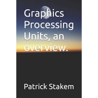 Graphics Processing Units, an overview. - Paperback