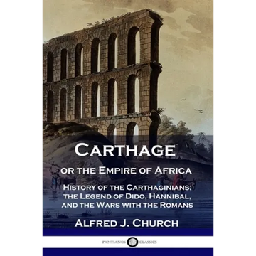 Carthage or the Empire of Africa: History of the Carthaginians; the Legend of Dido, Hannibal, and the Wars with the Romans - Paperback