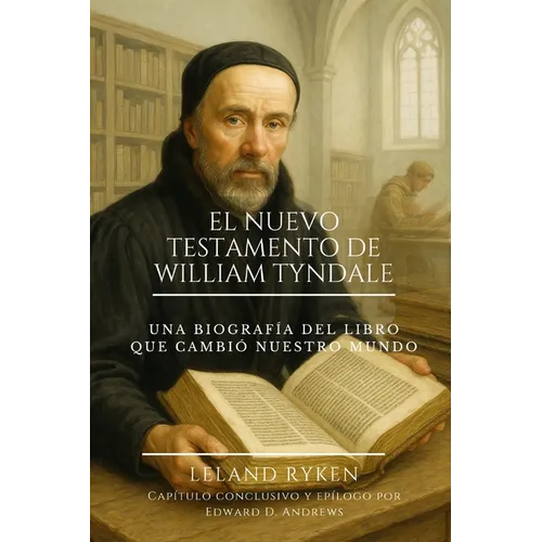 El Nuevo Testamento de William Tyndale: Una Biografía del Libro que Cambió Nuestro Mundo