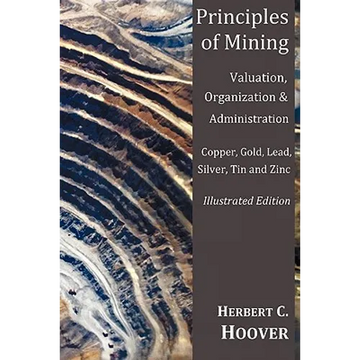 Principles of Mining - (With Index and Illustrations)Valuation, Organization and Administration. Copper, Gold, Lead, Silver, Tin and Zinc. - Paperback