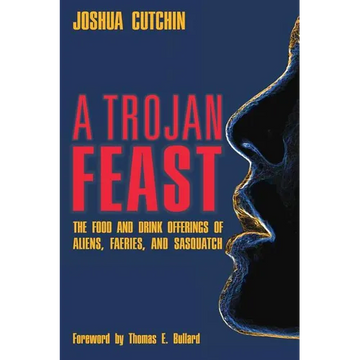 A Trojan Feast: The Food and Drink Offerings of Aliens, Faeries, and Sasquatch - Paperback
