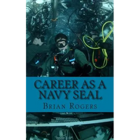Career As a Navy SEAL: Career As a Navy SEAL: What They Do, How to Become One, and What the Future Holds! - Paperback