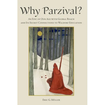 Why Parzival?: An Epic of our Age with Global Reach and its Secret Connections to Waldorf Education - Paperback