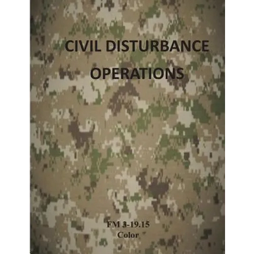 Civil Disturbance Operations: FM 3-19.15 Color - Paperback