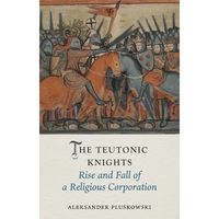 The Teutonic Knights: Rise and Fall of a Religious Corporation - Paperback