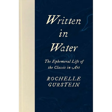 Written in Water: The Ephemeral Life of the Classic in Art - Hardcover
