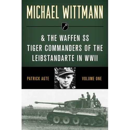 Michael Wittmann & the Waffen SS Tiger Commanders of the Leibstandarte in WWII