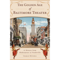 The Golden Age of Baltimore Theater: A History from Shakespeare to Vaudeville - Paperback