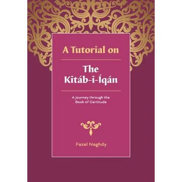 A tutorial on the Kitáb-i-Íqán: A journey through the Book of Certitude - Paperback