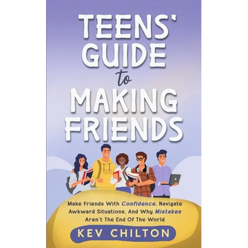 Teens' Guide to Making Friends: Make Friends With Confidence, Navigate Awkward Situations, And Why Mistakes Aren't The End Of The World - Paperback