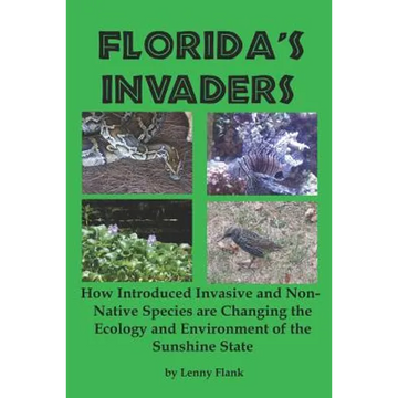 Florida's Invaders: How Introduced Invasive and Non-Native Species are Changing the Ecology and Environment of the Sunshine State - Paperback