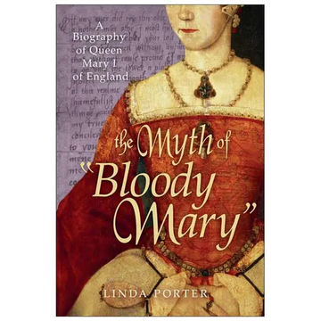 The Myth of Bloody Mary: A Biography of Queen Mary I of England - Paperback
