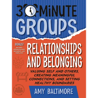 30-Minute Groups: Relationships and Belonging: Valuing Self and Others, Creating Meaningful Connections, and Setting Healthy Boundaries - Paperback