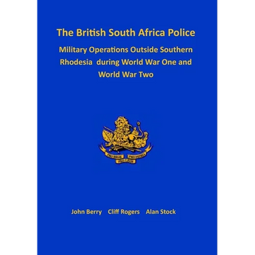 The British South Africa Police Military Operations Outside Southern Rhodesia During World War One and World War Two - Paperback
