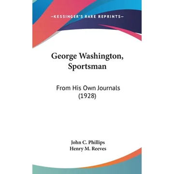 George Washington, Sportsman: From His Own Journals (1928) - Hardcover