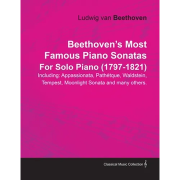Beethoven's Most Famous Piano Sonatas - Including Appassionata, Pathétique, Waldstein, Tempest, Moonlight Sonata and Many Others - For Solo Piano (179 - Paperback
