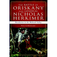 The Battle of Oriskany and General Nicholas Herkimer: Revolution in the Mohawk Valley - Paperback
